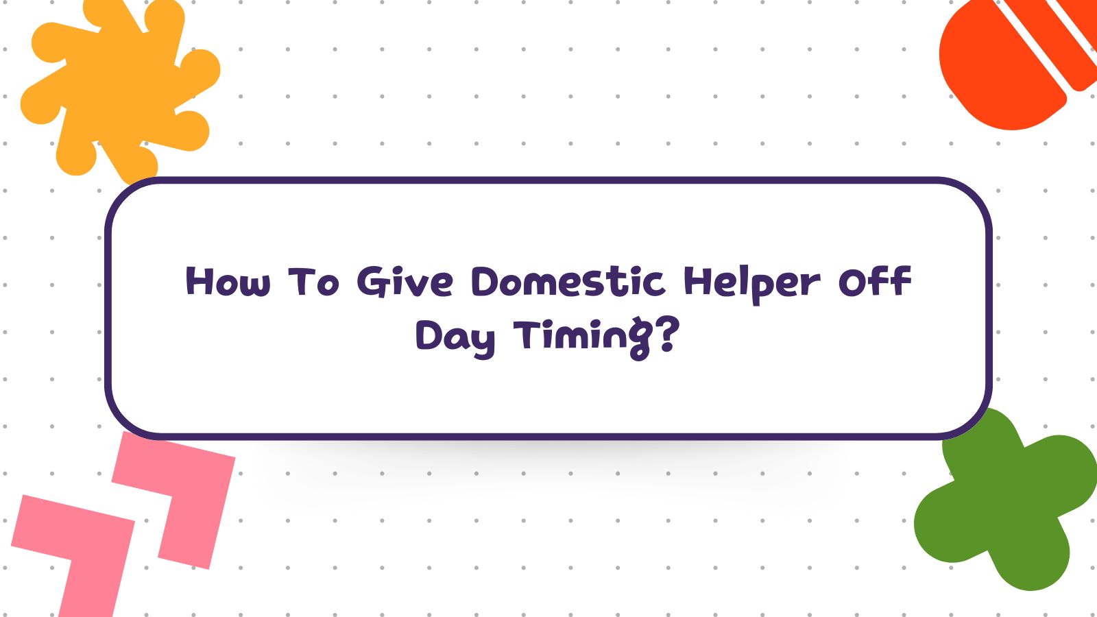 How To Give Domestic Helper Off Day Timing