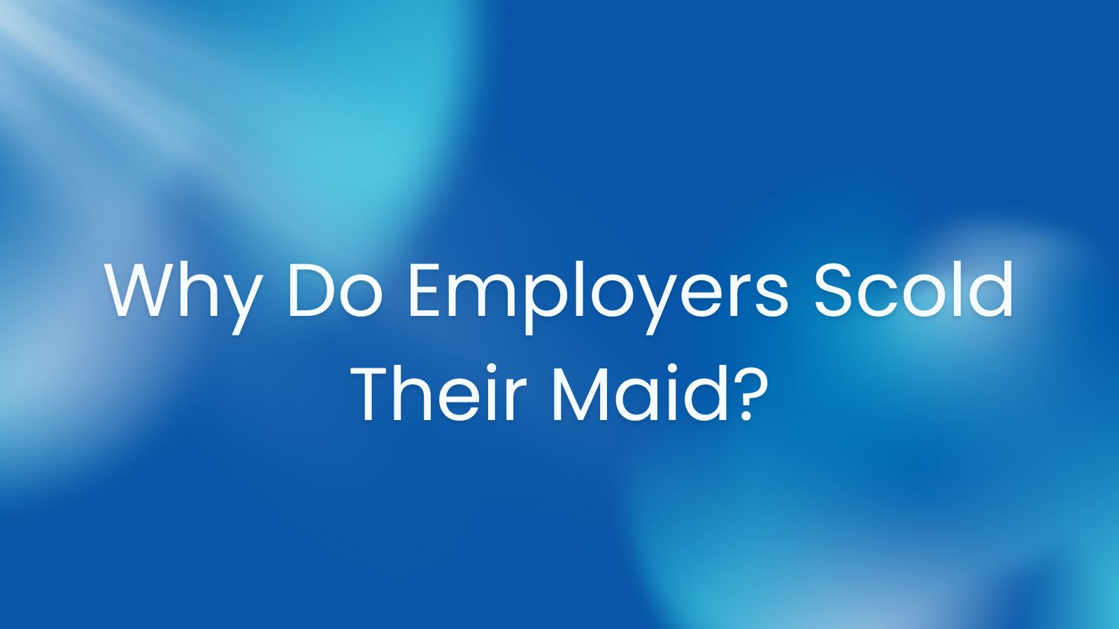 Why Do Employers Scold Their Maid